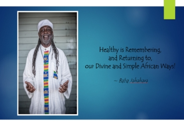 Healthy Is Remembering, and Returning To, Our Divine and Simple African Ways!