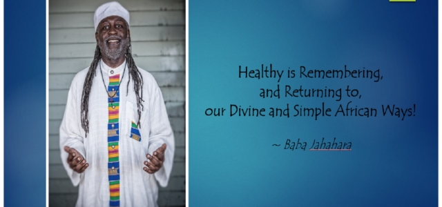 Healthy Is Remembering, and Returning To, Our Divine and Simple African Ways!