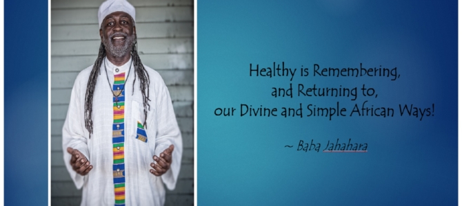 Healthy Is Remembering, and Returning To, Our Divine and Simple African Ways!